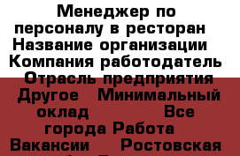 Менеджер по персоналу в ресторан › Название организации ­ Компания-работодатель › Отрасль предприятия ­ Другое › Минимальный оклад ­ 26 000 - Все города Работа » Вакансии   . Ростовская обл.,Донецк г.